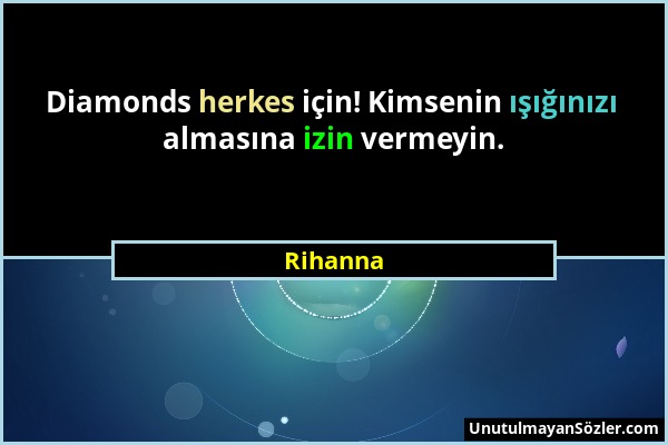 Rihanna - Diamonds herkes için! Kimsenin ışığınızı almasına izin vermeyin....