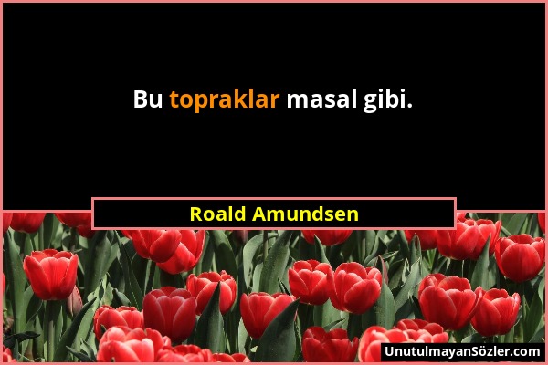 Roald Amundsen - Bu topraklar masal gibi....