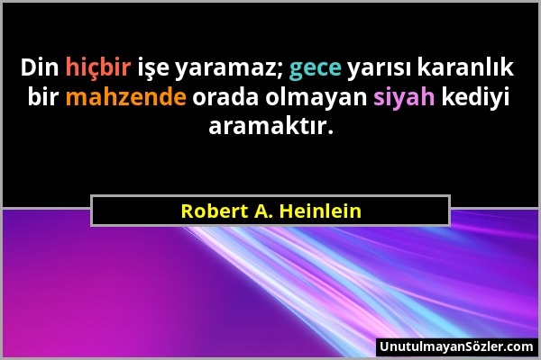 Robert A. Heinlein - Din hiçbir işe yaramaz; gece yarısı karanlık bir mahzende orada olmayan siyah kediyi aramaktır....