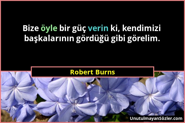 Robert Burns - Bize öyle bir güç verin ki, kendimizi başkalarının gördüğü gibi görelim....