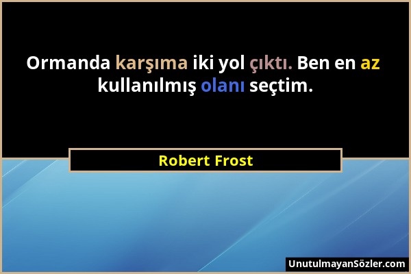 Robert Frost - Ormanda karşıma iki yol çıktı. Ben en az kullanılmış olanı seçtim....