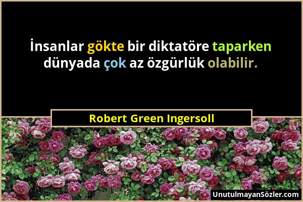 Robert Green Ingersoll - İnsanlar gökte bir diktatöre taparken dünyada çok az özgürlük olabilir....