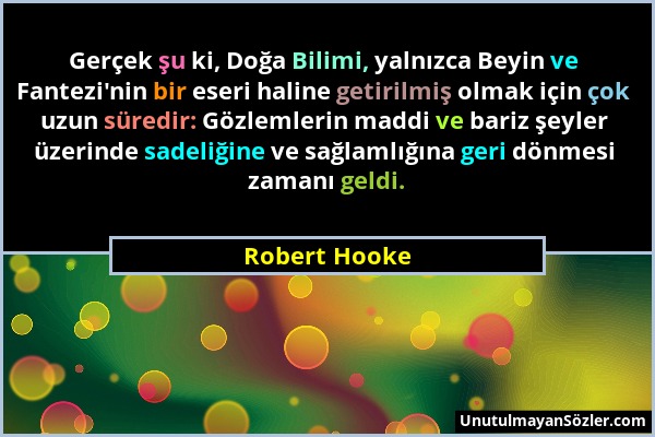 Robert Hooke - Gerçek şu ki, Doğa Bilimi, yalnızca Beyin ve Fantezi'nin bir eseri haline getirilmiş olmak için çok uzun süredir: Gözlemlerin maddi ve...