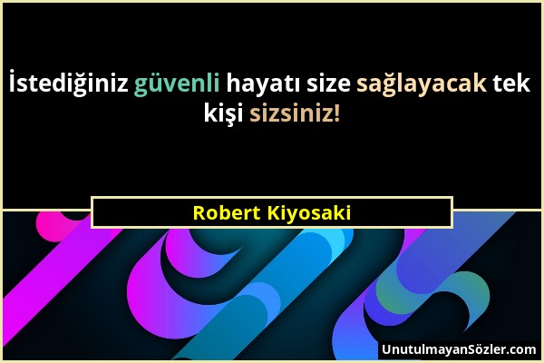 Robert Kiyosaki - İstediğiniz güvenli hayatı size sağlayacak tek kişi sizsiniz!...