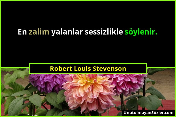 Robert Louis Stevenson - En zalim yalanlar sessizlikle söylenir....