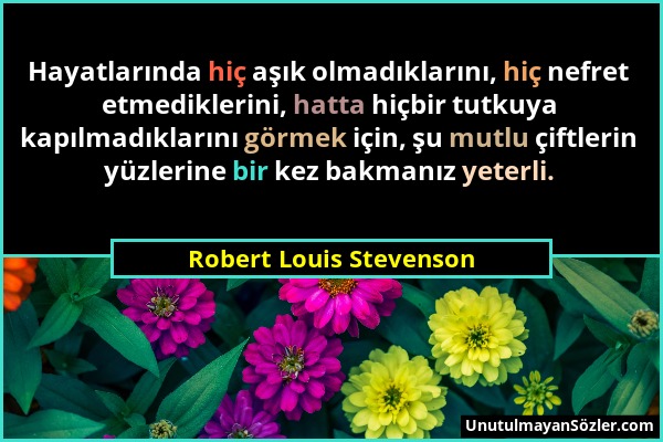 Robert Louis Stevenson - Hayatlarında hiç aşık olmadıklarını, hiç nefret etmediklerini, hatta hiçbir tutkuya kapılmadıklarını görmek için, şu mutlu çi...