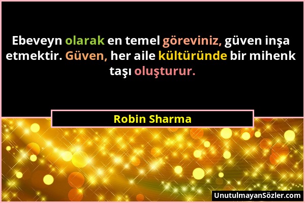 Robin Sharma - Ebeveyn olarak en temel göreviniz, güven inşa etmektir. Güven, her aile kültüründe bir mihenk taşı oluşturur....