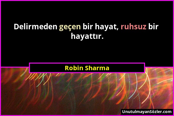 Robin Sharma - Delirmeden geçen bir hayat, ruhsuz bir hayattır....