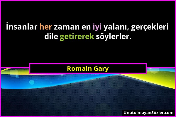 Romain Gary - İnsanlar her zaman en iyi yalanı, gerçekleri dile getirerek söylerler....