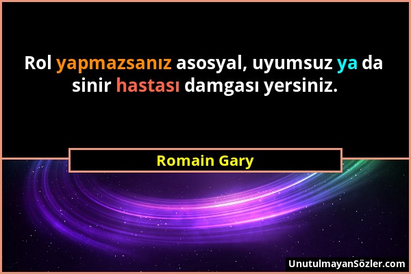 Romain Gary - Rol yapmazsanız asosyal, uyumsuz ya da sinir hastası damgası yersiniz....