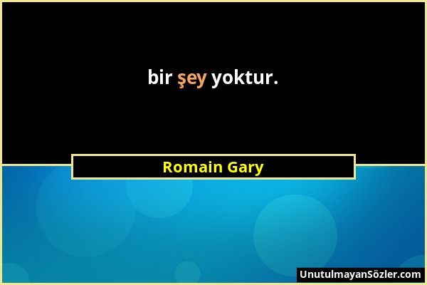 Romain Gary - bir şey yoktur....