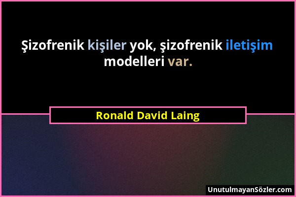 Ronald David Laing - Şizofrenik kişiler yok, şizofrenik iletişim modelleri var....