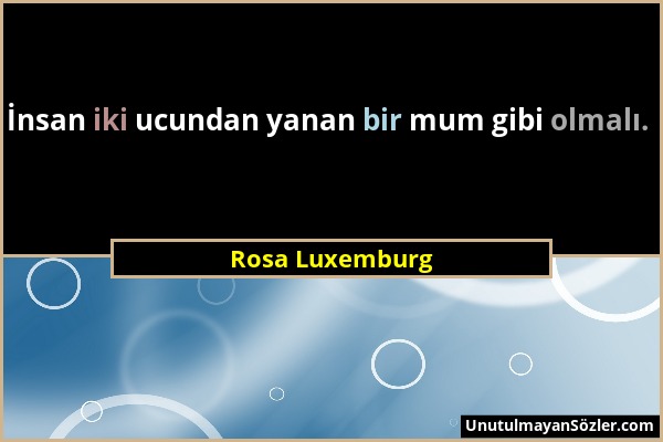 Rosa Luxemburg - İnsan iki ucundan yanan bir mum gibi olmalı....