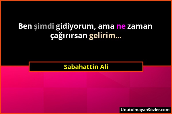 Sabahattin Ali - Ben şimdi gidiyorum, ama ne zaman çağırırsan gelirim......