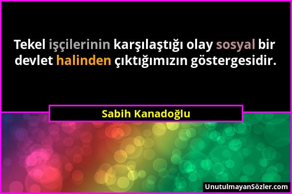 Sabih Kanadoğlu - Tekel işçilerinin karşılaştığı olay sosyal bir devlet halinden çıktığımızın göstergesidir....