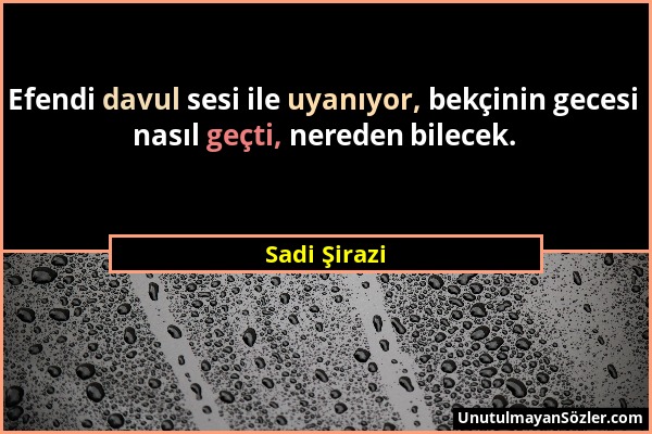 Sadi Şirazi - Efendi davul sesi ile uyanıyor, bekçinin gecesi nasıl geçti, nereden bilecek....