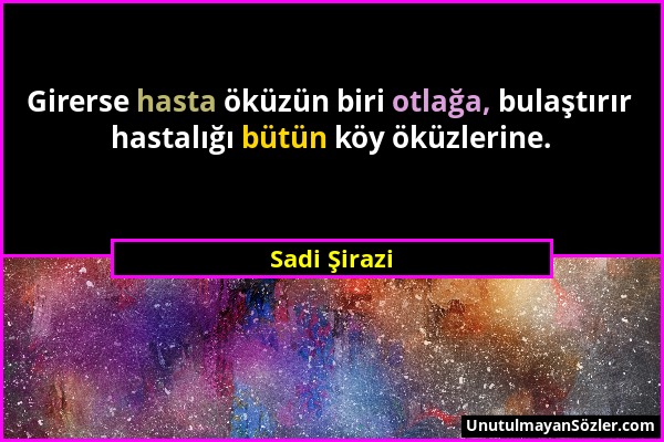 Sadi Şirazi - Girerse hasta öküzün biri otlağa, bulaştırır hastalığı bütün köy öküzlerine....