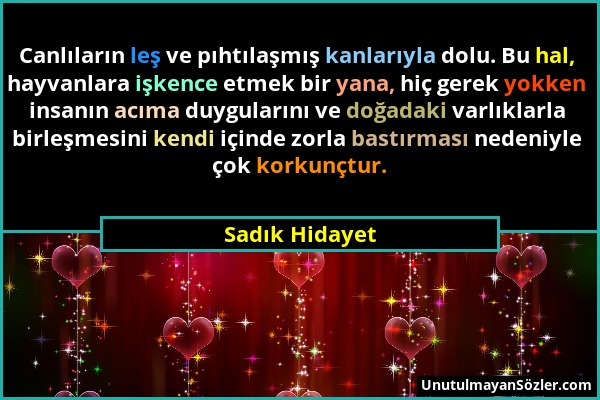 Sadık Hidayet - Canlıların leş ve pıhtılaşmış kanlarıyla dolu. Bu hal, hayvanlara işkence etmek bir yana, hiç gerek yokken insanın acıma duygularını v...