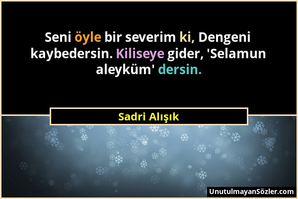 Sadri Alışık - Seni öyle bir severim ki, Dengeni kaybedersin. Kiliseye gider, 'Selamun aleyküm' dersin....