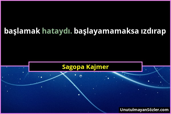 Sagopa Kajmer - başlamak hataydı. başlayamamaksa ızdırap...