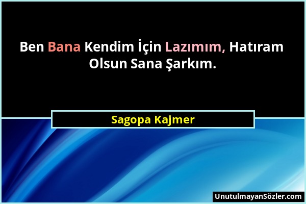 Sagopa Kajmer - Ben Bana Kendim İçin Lazımım, Hatıram Olsun Sana Şarkım....