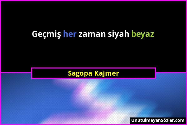 Sagopa Kajmer - Geçmiş her zaman siyah beyaz...