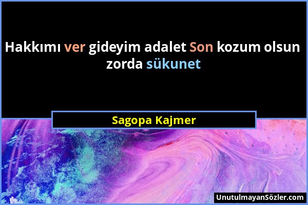 Sagopa Kajmer - Hakkımı ver gideyim adalet Son kozum olsun zorda sükunet...