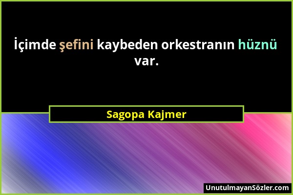 Sagopa Kajmer - İçimde şefini kaybeden orkestranın hüznü var....