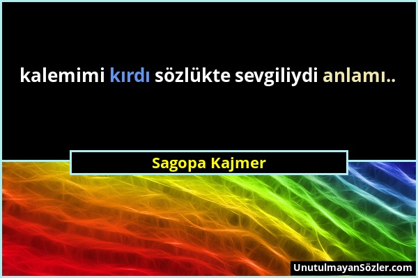 Sagopa Kajmer - kalemimi kırdı sözlükte sevgiliydi anlamı.....