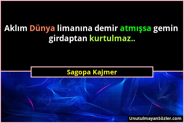 Sagopa Kajmer - Aklım Dünya limanına demir atmışsa gemin girdaptan kurtulmaz.....