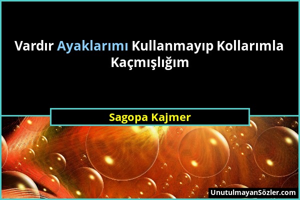 Sagopa Kajmer - Vardır Ayaklarımı Kullanmayıp Kollarımla Kaçmışlığım...