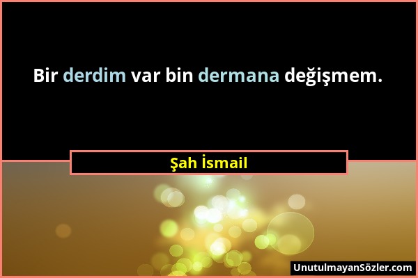 Şah İsmail - Bir derdim var bin dermana değişmem....