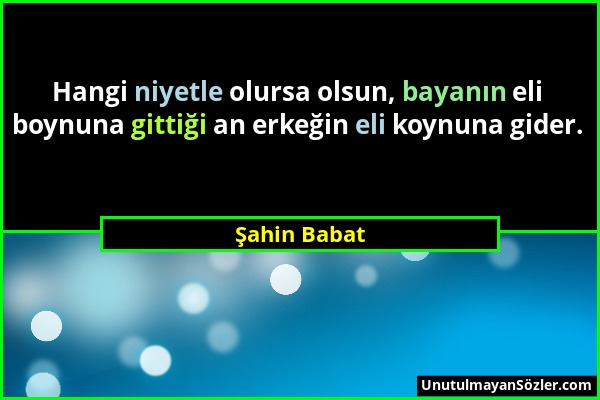 Şahin Babat - Hangi niyetle olursa olsun, bayanın eli boynuna gittiği an erkeğin eli koynuna gider....