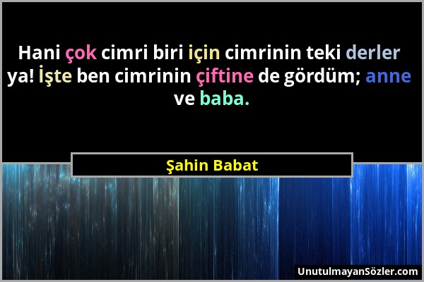 Şahin Babat - Hani çok cimri biri için cimrinin teki derler ya! İşte ben cimrinin çiftine de gördüm; anne ve baba....