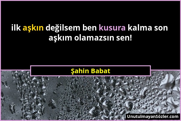 Şahin Babat - ilk aşkın değilsem ben kusura kalma son aşkım olamazsın sen!...