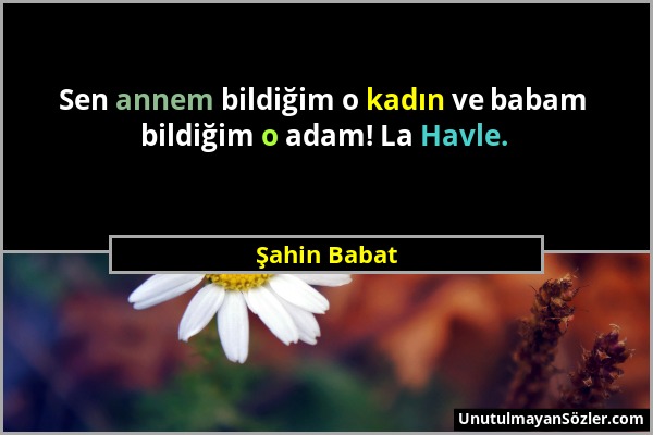 Şahin Babat - Sen annem bildiğim o kadın ve babam bildiğim o adam! La Havle....