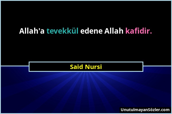 Said Nursi - Allah'a tevekkül edene Allah kafidir....