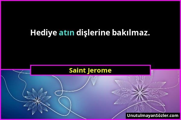 Saint Jerome - Hediye atın dişlerine bakılmaz....