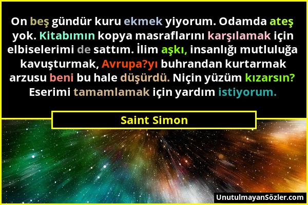 Saint Simon - On beş gündür kuru ekmek yiyorum. Odamda ateş yok. Kitabımın kopya masraflarını karşılamak için elbiselerimi de sattım. İlim aşkı, insan...