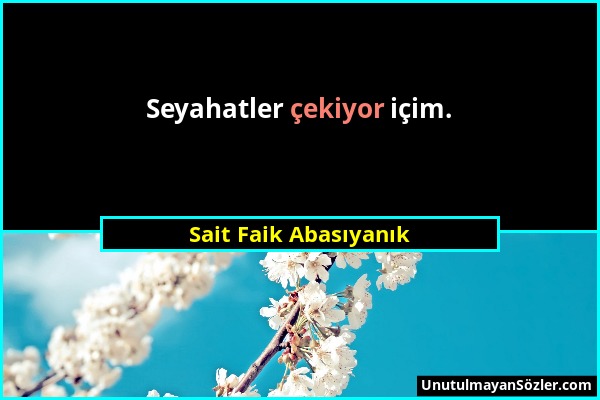 Sait Faik Abasıyanık - Seyahatler çekiyor içim....