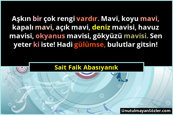 Sait Faik Abasıyanık - Aşkın bir çok rengi vardır. Mavi, koyu mavi, kapalı mavi, açık mavi, deniz mavisi, havuz mavisi, okyanus mavisi, gökyüzü mavisi...