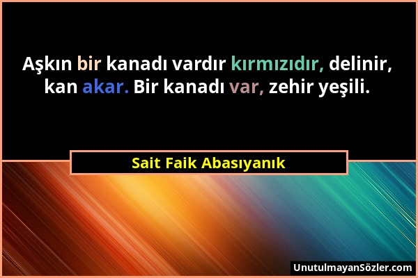 Sait Faik Abasıyanık - Aşkın bir kanadı vardır kırmızıdır, delinir, kan akar. Bir kanadı var, zehir yeşili....