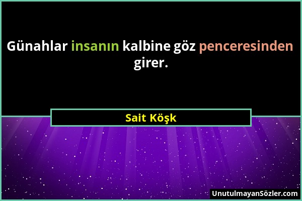 Sait Köşk - Günahlar insanın kalbine göz penceresinden girer....