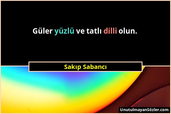 Sakıp Sabancı - Güler yüzlü ve tatlı dilli olun....