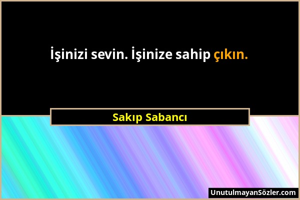 Sakıp Sabancı - İşinizi sevin. İşinize sahip çıkın....