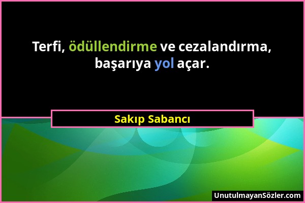 Sakıp Sabancı - Terfi, ödüllendirme ve cezalandırma, başarıya yol açar....