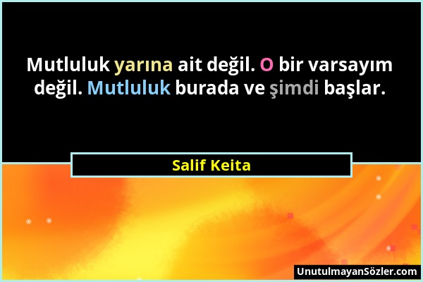 Salif Keita - Mutluluk yarına ait değil. O bir varsayım değil. Mutluluk burada ve şimdi başlar....