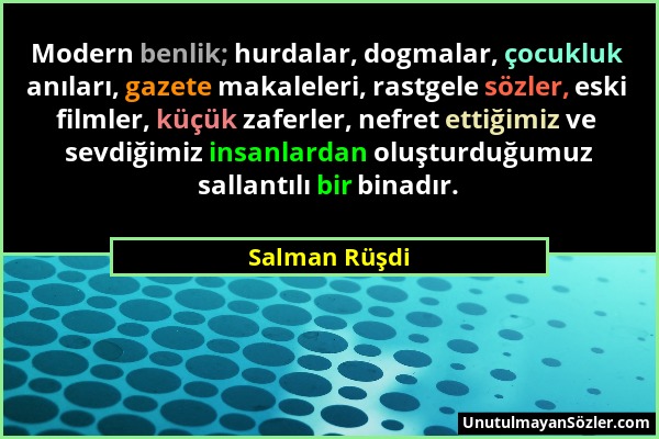 Salman Rüşdi - Modern benlik; hurdalar, dogmalar, çocukluk anıları, gazete makaleleri, rastgele sözler, eski filmler, küçük zaferler, nefret ettiğimiz...