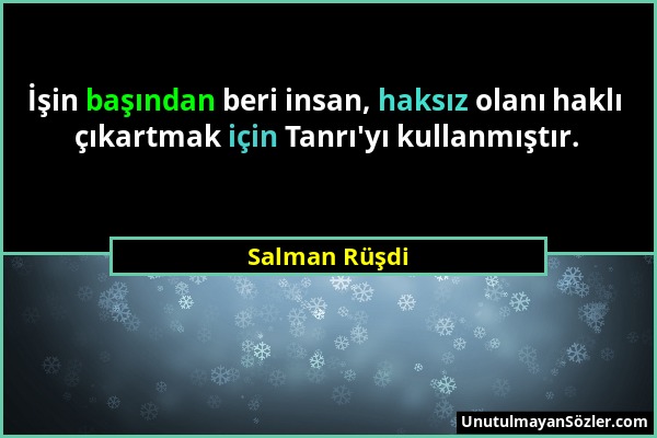 Salman Rüşdi - İşin başından beri insan, haksız olanı haklı çıkartmak için Tanrı'yı kullanmıştır....