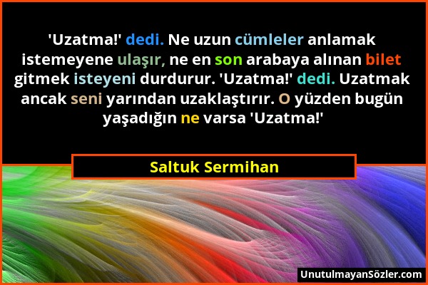 Saltuk Sermihan - 'Uzatma!' dedi. Ne uzun cümleler anlamak istemeyene ulaşır, ne en son arabaya alınan bilet gitmek isteyeni durdurur. 'Uzatma!' dedi....